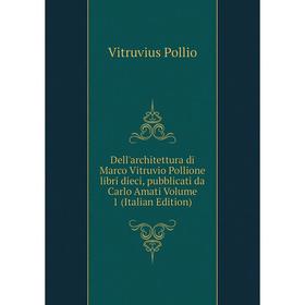Книга Dell'architettura di Marco Vitruvio Pollione libri dieci, pubblicati da Carlo Amati Volume 1 (Italian Edition)
Книга Dell'architettura di Marco Vitruvio Pollione libri dieci, pubblicati da Carlo Amati Volume 1 (Italian Edition)