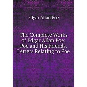 Книга The Complete Works of Edgar Allan Poe: Poe and His Friends. Letters Relating to Poe
Книга The Complete Works of Edgar Allan Poe: Poe and His Friends. Letters Relating to Poe