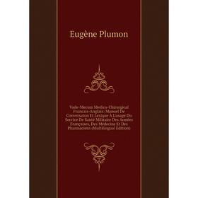 Книга Vade-Mecum Medico-Chirurgical Francais-Anglais: Manuel De Conversaton Et Lexique À L'usage Du Service De Santé Militaire Des Armées Françaises,
Книга Vade-Mecum Medico-Chirurgical Francais-Anglais: Manuel De Conversaton Et Lexique À L'usage Du Service De Santé Militaire Des Armées Françaises,