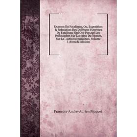 Книга Examen Du Fatalisme, Ou, Exposition Refutation Des Différens Systêmes De Fatalisme Qui Ont Partagé Les Philosophes Sur L'origine Du Monde, Sur
Книга Examen Du Fatalisme, Ou, Exposition Refutation Des Différens Systêmes De Fatalisme Qui Ont Partagé Les Philosophes Sur L'origine Du Monde, Sur