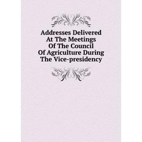 Книга Addresses Delivered At The Meetings Of The Council Of Agriculture During The Vice-presidency
Книга Addresses Delivered At The Meetings Of The Council Of Agriculture During The Vice-presidency