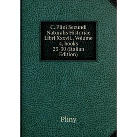 Книга C. Plini Secundi Naturalis Historiae Libri Xxxvii., Volume 4, books 23-30 (Italian Edition)
Книга C. Plini Secundi Naturalis Historiae Libri Xxxvii., Volume 4, books 23-30 (Italian Edition)