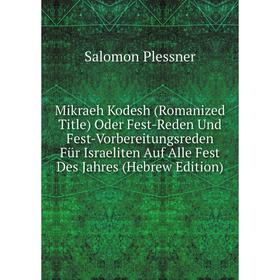 Книга Mikraeh Kodesh (Romanized Title) Oder Fest-Reden Und Fest-Vorbereitungsreden Für Israeliten Auf Alle Fest Des Jahres (Hebrew Edition)
Книга Mikraeh Kodesh (Romanized Title) Oder Fest-Reden Und Fest-Vorbereitungsreden Für Israeliten Auf Alle Fest Des Jahres (Hebrew Edition)