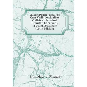 Книга M Acci Plauti Poenulus: Cum Variis Lectionibus Codicis Ambrosiani, Decurtati Et Parisini, in Usum Lectionum
Книга M Acci Plauti Poenulus: Cum Variis Lectionibus Codicis Ambrosiani, Decurtati Et Parisini, in Usum Lectionum