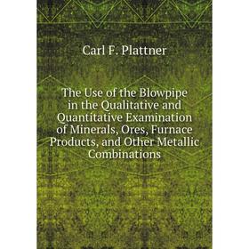 Книга The Use of the Blowpipe in the Qualitative and Quantitative Examination of Minerals, Ores, Furnace Products, and Other Metallic Combinations
Книга The Use of the Blowpipe in the Qualitative and Quantitative Examination of Minerals, Ores, Furnace Products, and Other Metallic Combinations