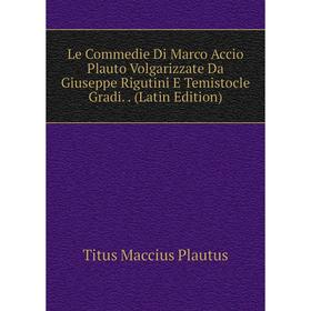 Книга Le Commedie Di Marco Accio Plauto Volgarizzate Da Giuseppe Rigutini E Temistocle Gradi
Книга Le Commedie Di Marco Accio Plauto Volgarizzate Da Giuseppe Rigutini E Temistocle Gradi