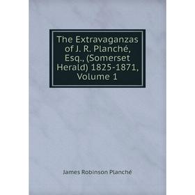 Книга The Extravaganzas of J. R. Planché, Esq., (Somerset Herald) 1825-1871, Volume 1
Книга The Extravaganzas of J. R. Planché, Esq., (Somerset Herald) 1825-1871, Volume 1