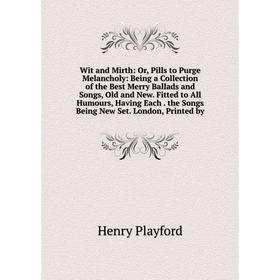 Книга Wit and Mirth: Or, Pills to Purge Melancholy: Being a Collection of the Best Merry Ballads and Songs, Old and New. Fitted to All Humours, Having
Книга Wit and Mirth: Or, Pills to Purge Melancholy: Being a Collection of the Best Merry Ballads and Songs, Old and New. Fitted to All Humours, Having