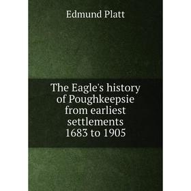 Книга The Eagle's history of Poughkeepsie from earliest settlements 1683 to 1905
Книга The Eagle's history of Poughkeepsie from earliest settlements 1683 to 1905