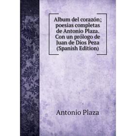 Книга Album del corazón; poesias completas de Antonio Plaza. Con un prólogo de Juan de Dios Peza (Spanish Edition)
Книга Album del corazón; poesias completas de Antonio Plaza. Con un prólogo de Juan de Dios Peza (Spanish Edition)