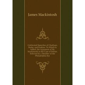 Книга Celebrated Speeches of Chatham, Burke, and Erskine: To Which Is Added, the Argument of Mr. Mackintosh in the Case of Peltier. Selected by a Memb
Книга Celebrated Speeches of Chatham, Burke, and Erskine: To Which Is Added, the Argument of Mr. Mackintosh in the Case of Peltier. Selected by a Memb
