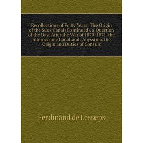 Книга Recollections of Forty Years: The Origin of the Suez Canal (Continued). a Question of the Day. After the War of 1870-1871. the Interoceanic Cana
Книга Recollections of Forty Years: The Origin of the Suez Canal (Continued). a Question of the Day. After the War of 1870-1871. the Interoceanic Cana