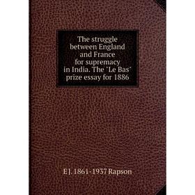 Книга The struggle between England and France for supremacy in India. The Le Bas prize essay for 1886
Книга The struggle between England and France for supremacy in India. The Le Bas prize essay for 1886