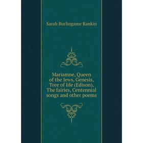 Книга Mariamne, Queen of the Jews, Genesis, Tree of life (Edison), The fairies, Centennial songs and other poems
Книга Mariamne, Queen of the Jews, Genesis, Tree of life (Edison), The fairies, Centennial songs and other poems