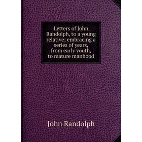 Книга Letters of John Randolph, to a young relative; embracing a series of years, from early youth, to mature manhood
Книга Letters of John Randolph, to a young relative; embracing a series of years, from early youth, to mature manhood