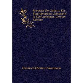 Книга Friedrich Von Zollern: Ein Vaterländisches Schauspiel in Fünf Aufzügen (German Edition)
Книга Friedrich Von Zollern: Ein Vaterländisches Schauspiel in Fünf Aufzügen (German Edition)
