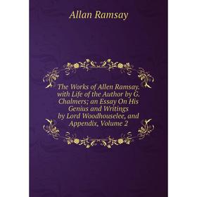 Книга The Works of Allen Ramsay. with Life of the Author by G. Chalmers; an Essay On His Genius and Writings by Lord Woodhouselee, and Appendix, Volum
Книга The Works of Allen Ramsay. with Life of the Author by G. Chalmers; an Essay On His Genius and Writings by Lord Woodhouselee, and Appendix, Volum