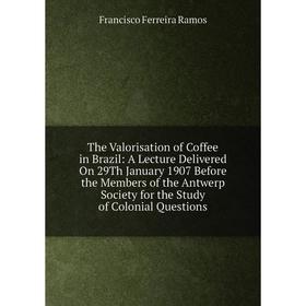 Книга The Valorisation of Coffee in Brazil: A Lecture Delivered On 29Th January 1907 Before the Members of the Antwerp Society for the Study of Coloni
Книга The Valorisation of Coffee in Brazil: A Lecture Delivered On 29Th January 1907 Before the Members of the Antwerp Society for the Study of Coloni