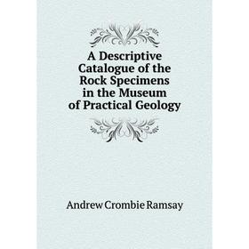 Книга A Descriptive Catalogue of the Rock Specimens in the Museum of Practical Geology
Книга A Descriptive Catalogue of the Rock Specimens in the Museum of Practical Geology