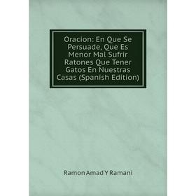 Книга Oracion: En Que Se Persuade, Que Es Menor Mal Sufrir Ratones Que Tener Gatos En Nuestras Casas
Книга Oracion: En Que Se Persuade, Que Es Menor Mal Sufrir Ratones Que Tener Gatos En Nuestras Casas