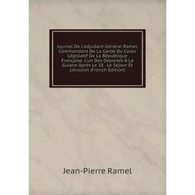 Книга Journal De L'adjudant-général Ramel, Commandant De La Garde Du Corps Législatif De La République Française, L'un Des Déportés À La Guiane Après
Книга Journal De L'adjudant-général Ramel, Commandant De La Garde Du Corps Législatif De La République Française, L'un Des Déportés À La Guiane Après