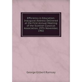 Книга Efficiency in Education: Inaugural Address Delivered at the First Annual Meeting of the Scottish Classical Association, 29Th November, 1902
Книга Efficiency in Education: Inaugural Address Delivered at the First Annual Meeting of the Scottish Classical Association, 29Th November, 1902