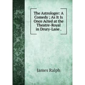 Книга The Astrologer: A Comedy; As It Is Once Acted at the Theatre-Royal in Drury-Lane.
Книга The Astrologer: A Comedy; As It Is Once Acted at the Theatre-Royal in Drury-Lane.