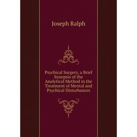 Книга Psychical Surgery, a Brief Synopsis of the Analytical Method in the Treatment of Mental and Psychical Disturbances
Книга Psychical Surgery, a Brief Synopsis of the Analytical Method in the Treatment of Mental and Psychical Disturbances