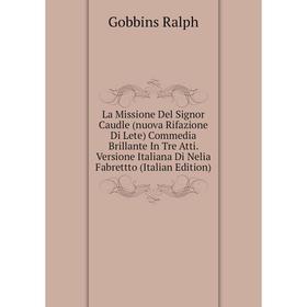 Книга La Missione Del Signor Caudle (nuova Rifazione Di Lete) commedia Brillante In Tre Atti. Versione Italiana Di Nelia Fabrettto
Книга La Missione Del Signor Caudle (nuova Rifazione Di Lete) commedia Brillante In Tre Atti. Versione Italiana Di Nelia Fabrettto