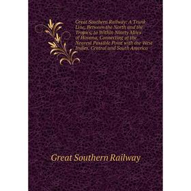 Книга Great Southern Railway: A Trunk Line, Between the North and the Tropics, to Within Ninety Miles of Havana, Connecting at the Nearest Possible Po
Книга Great Southern Railway: A Trunk Line, Between the North and the Tropics, to Within Ninety Miles of Havana, Connecting at the Nearest Possible Po