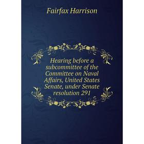 Книга Hearing before a subcommittee of the Committee on Naval Affairs, United States Senate, under Senate resolution 291
Книга Hearing before a subcommittee of the Committee on Naval Affairs, United States Senate, under Senate resolution 291