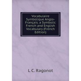 Книга Vocabulaire Symbolique Anglo-Français. a Symbolic French and English Vocabulary (French Edition)
Книга Vocabulaire Symbolique Anglo-Français. a Symbolic French and English Vocabulary (French Edition)