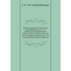 Книга Prcis des dcouvertes et travaux somiologiques de m.r C. S. Rafinesque-Schmaltz entre 1800 et 1814 ou Choix raisonn de ses principales dcouvertes
Книга Prcis des dcouvertes et travaux somiologiques de m.r C. S. Rafinesque-Schmaltz entre 1800 et 1814 ou Choix raisonn de ses principales dcouvertes