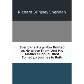 Книга Sheridan's Plays Now Printed As He Wrote Them: And His Mother's Unpublished Comedy, a Journey to Bath
Книга Sheridan's Plays Now Printed As He Wrote Them: And His Mother's Unpublished Comedy, a Journey to Bath