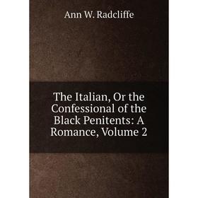Книга The Italian, Or the Confessional of the Black Penitents: A Romance, Volume 2
Книга The Italian, Or the Confessional of the Black Penitents: A Romance, Volume 2