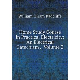 Книга Home Study Course in Practical Electricity: An Electrical Catechism., Volume 3
Книга Home Study Course in Practical Electricity: An Electrical Catechism., Volume 3