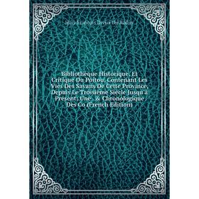 Книга Bibliothèque Historique, Et Critique Du Poitou, Contenant Les Vies Des Savans De Cette Province, Depuis Le Troisième Siècle Jusqu'à Présent: Une
Книга Bibliothèque Historique, Et Critique Du Poitou, Contenant Les Vies Des Savans De Cette Province, Depuis Le Troisième Siècle Jusqu'à Présent: Une