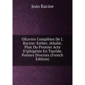 Книга Oeuvres complètes De J Racine: Esther Athalie Plan Du Premier Acte D'iphigénie En Tauride Poésies diverses
Книга Oeuvres complètes De J Racine: Esther Athalie Plan Du Premier Acte D'iphigénie En Tauride Poésies diverses