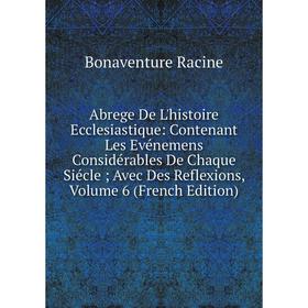 Книга Abrege De L'histoire Ecclesiastique: Contenant Les Evénemens Considérables De Chaque Siécle; Avec Des Reflexions, Volume 6 (French Edition)
Книга Abrege De L'histoire Ecclesiastique: Contenant Les Evénemens Considérables De Chaque Siécle; Avec Des Reflexions, Volume 6 (French Edition)