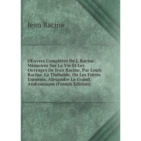 Книга Oeuvres complètes De J Racine: Mémoires sur la vie et les ouvrage s De Jean Racine, Par Louis Racine La Thébaïde, Ou Les Frères Ennemis Alexandr
Книга Oeuvres complètes De J Racine: Mémoires sur la vie et les ouvrage s De Jean Racine, Par Louis Racine La Thébaïde, Ou Les Frères Ennemis Alexandr