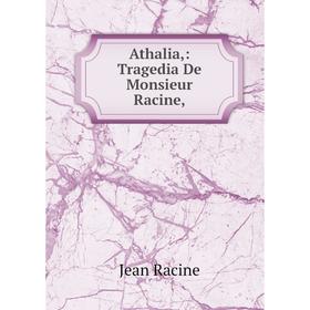 Книга Athalia,: Tragedia De Monsieur Racine 
Книга Athalia,: Tragedia De Monsieur Racine
