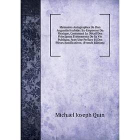 Книга Mémoires Autographes De Don Augustin Iturbide: Ex-Empereur Du Mexique, Contenant Le Détail Des Principaux Événements De Sa Vie Publique, Avec Un
Книга Mémoires Autographes De Don Augustin Iturbide: Ex-Empereur Du Mexique, Contenant Le Détail Des Principaux Événements De Sa Vie Publique, Avec Un