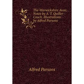 Книга The Warwickshire Avon: Notes by A. T. Quiller-Couch. Illustrations by Alfred Parsons
Книга The Warwickshire Avon: Notes by A. T. Quiller-Couch. Illustrations by Alfred Parsons