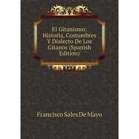 Книга El Gitanismo: Historia, Costumbres Y Dialecto De Los Gitanos (Spanish Edition)
Книга El Gitanismo: Historia, Costumbres Y Dialecto De Los Gitanos (Spanish Edition)