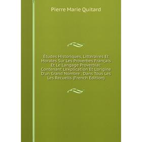 Книга Études Historiques, Littéraires Et Morales Sur Les Proverbes Français Et Le Langage Proverbial: Contenant L'explication Et L'origine D'un Grand
Книга Études Historiques, Littéraires Et Morales Sur Les Proverbes Français Et Le Langage Proverbial: Contenant L'explication Et L'origine D'un Grand