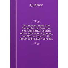 Книга Ordinances Made and Passed by the Governor and Legislative Council of the Province of Quebec, and Now in Force in the Province of Lower-Canada
Книга Ordinances Made and Passed by the Governor and Legislative Council of the Province of Quebec, and Now in Force in the Province of Lower-Canada
