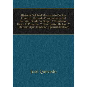 Книга Historia Del Real Monasterio De San Lorenzo: Llamado Comunmente Del Escorial, Desde Su Origen Y Fundacion Hasta El Presente, Y Descripcion De La
Книга Historia Del Real Monasterio De San Lorenzo: Llamado Comunmente Del Escorial, Desde Su Origen Y Fundacion Hasta El Presente, Y Descripcion De La