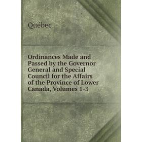 Книга Ordinances Made and Passed by the Governor General and Special Council for the Affairs of the Province of Lower Canada, Volumes 1-3
Книга Ordinances Made and Passed by the Governor General and Special Council for the Affairs of the Province of Lower Canada, Volumes 1-3