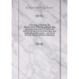 Книга La France Littéraire: Ou Dictionnaire Bibliographique Des Savants, Historiens Et Gens De Lettres De La France, Ainsi Que Des Littérateurs Étrang
Книга La France Littéraire: Ou Dictionnaire Bibliographique Des Savants, Historiens Et Gens De Lettres De La France, Ainsi Que Des Littérateurs Étrang