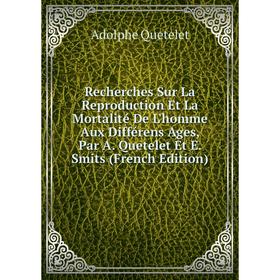 Книга Recherches Sur La Reproduction Et La Mortalité De L'homme Aux Différens Ages, Par A. Quetelet Et E. Smits (French Edition)
Книга Recherches Sur La Reproduction Et La Mortalité De L'homme Aux Différens Ages, Par A. Quetelet Et E. Smits (French Edition)